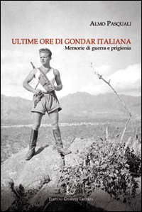 Ultime ore di Gondar italiana. Memorie di guerra e di prigionia