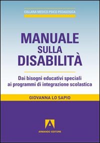 Manuale sulla disabilità. Dai bisogni educativi speciali ai programmi di integrazione scolastica