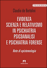 Evidenza, scienza e relativismo in psichiatria, psicoanalisi e psichiatria forense. Note di epistemologia