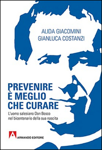 Prevenire è meglio che curare. L'uomo salesiano don Bosco nel bicentenario della sua nascita