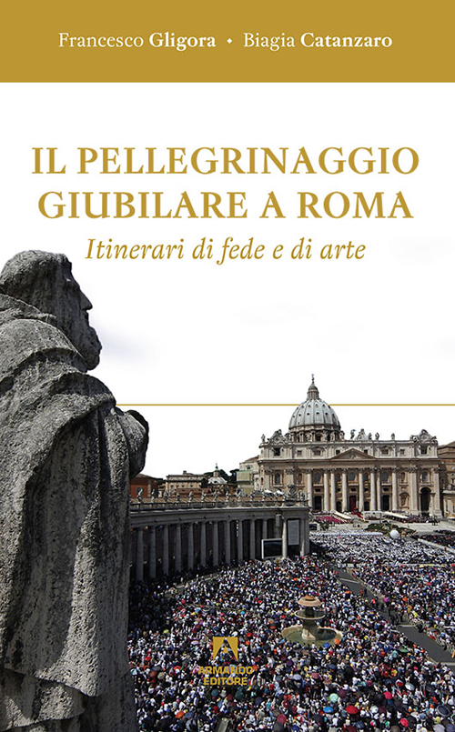 Il pellegrinaggio giubilare a Roma. Itinerari di fede e di arte