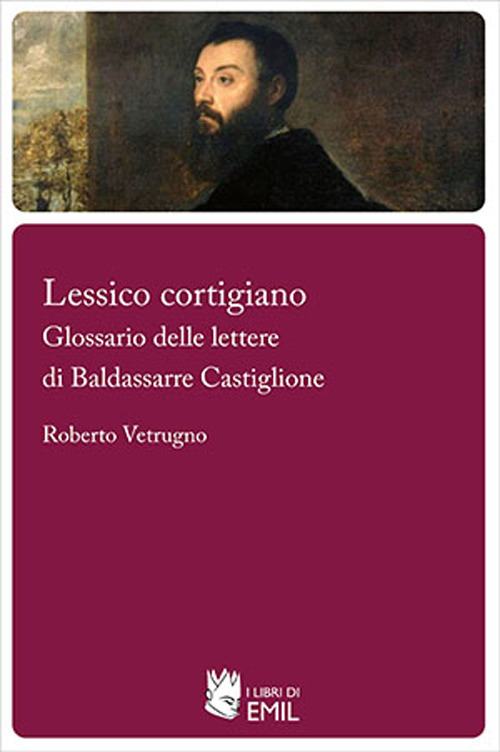 Lessico cortigiano. Glossario delle lettere di Baldassarre Castiglione