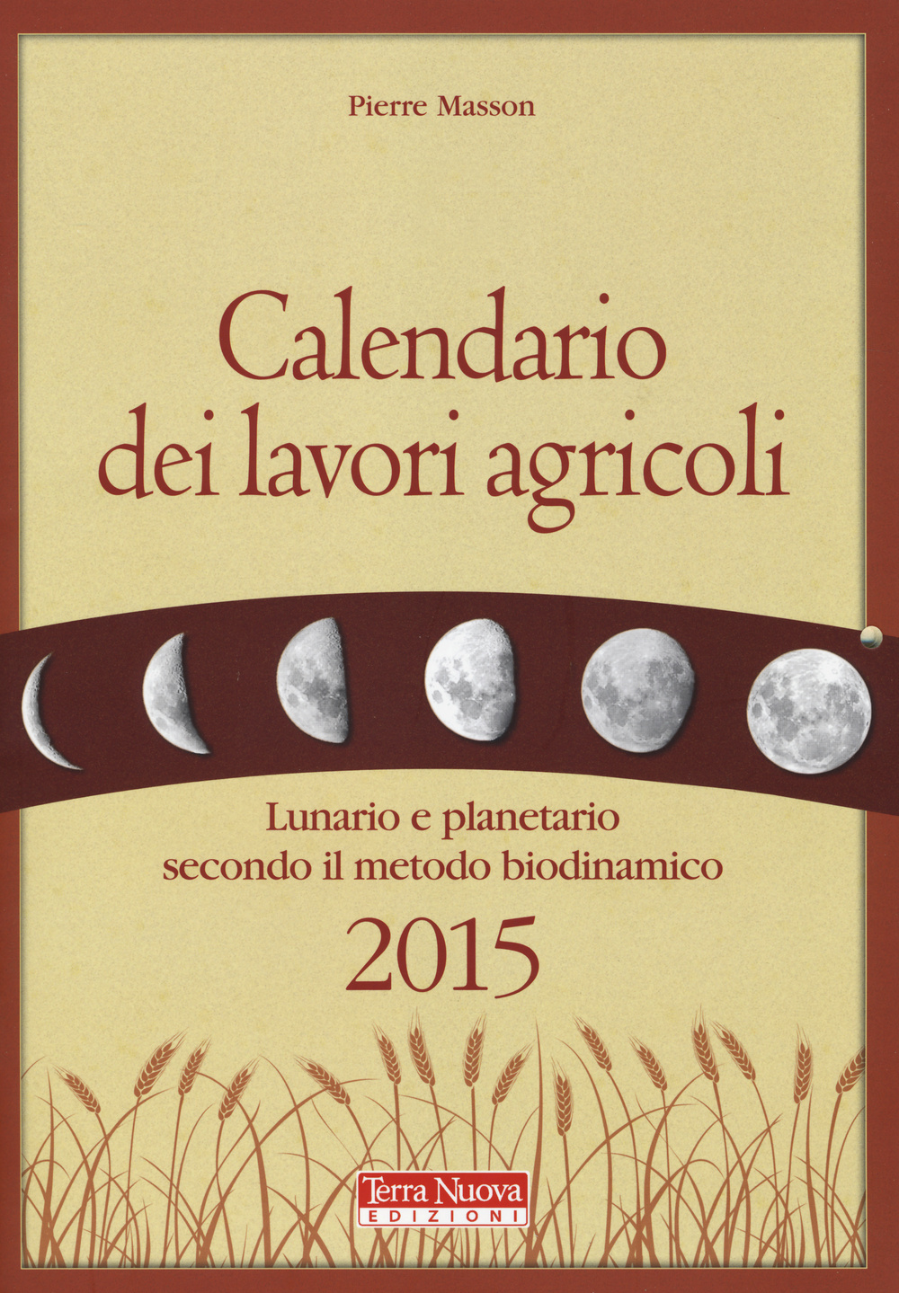 Calendario dei lavori agricoli 2015. Lunario e planetario secondo il metodo biodinamico