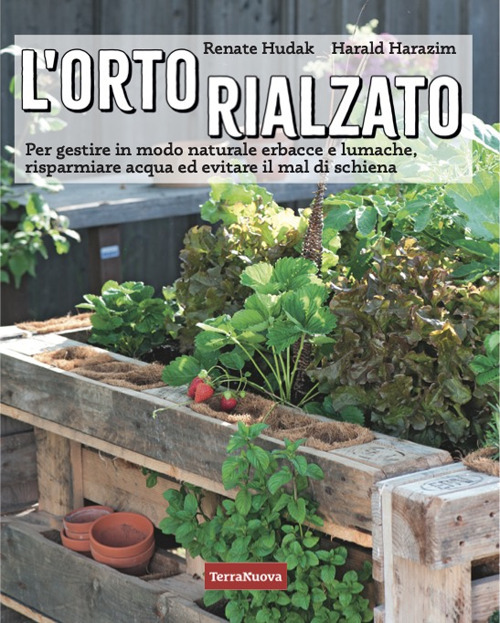 L'orto rialzato. Per gestire in modo naturale erbacce e lumache, risparmiare acqua ed evitare il mal di schiena