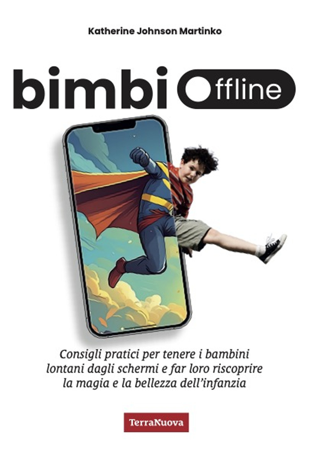 Bimbi offline. Consigli pratici per tenere i bambini lontani dagli schermi e far loro riscoprire la magia e la bellezza dell'infanzia