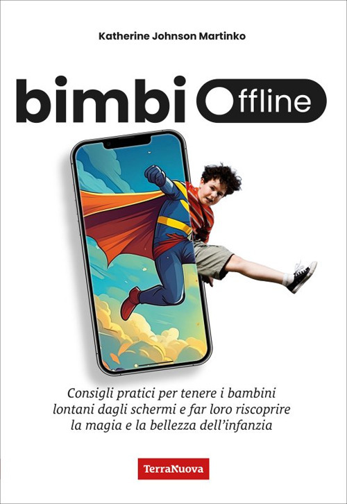 Bimbi off line. Consigli pratici per tenere i bambini lontani dagli schermi e far loro riscoprire la magia e la bellezza dell'infanzia