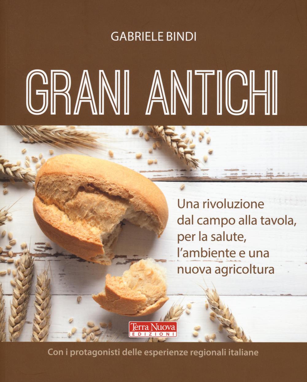 Grani antichi. Una rivoluzione dal campo alla tavola, per la salute, l'ambiente e una nuova agricoltura