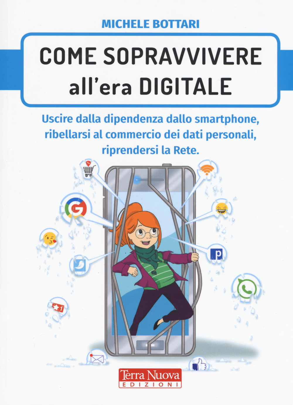 Come sopravvivere nell'era digitale. Uscire dalla dipendenza dello smartphone, ribellarsi al commercio dei dati personali, riprendersi la rete