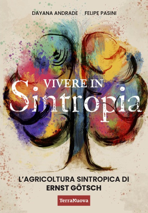 Vivere in sintropia. L'agricoltura sintropica di Ernst Götsch