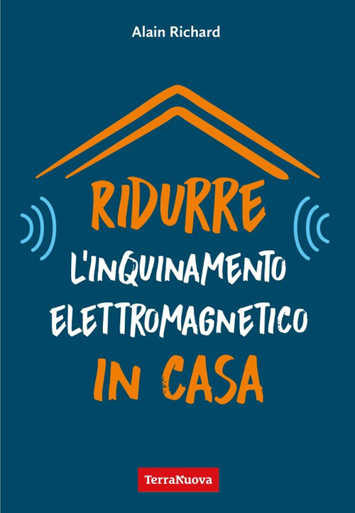 Ridurre l'inquinamento elettromagnetico in casa. Utili indicazioni per misurare e ridurre l'inquinamento elettromagnetico della propria casa