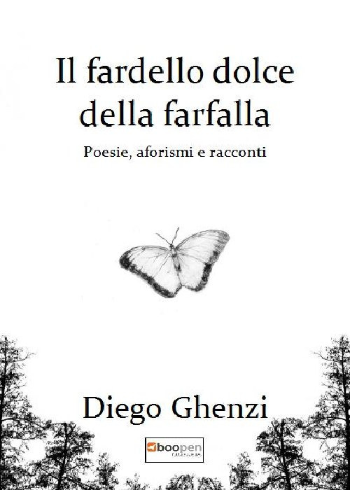 Il fardello dolce della farfalla. Poesie, aforismi e racconti