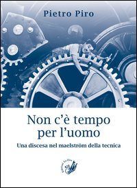 Non c'è tempo per l'uomo. Una discesa nel maelström della tecnica