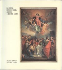 La chiesa di Santa Maria Assunta a Riva del Garda. Catalogo della mostra (Riva del Garda, 23 dicembre 1989-31 marzo 1990)