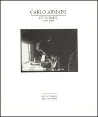 Carlo Armani. Fotografo 1898-1984. Catalogo della mostra (Riva del Garda, 8-30 giugno 1991). Ediz. illustrata