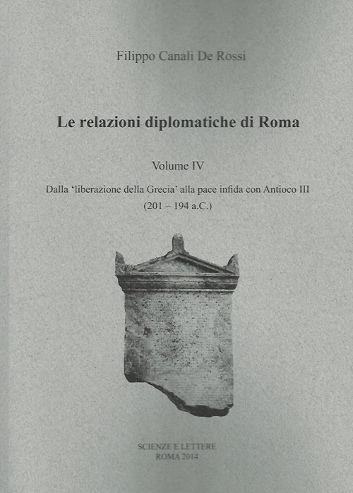 Le relazioni diplomatiche di Roma. Vol. 4: Dalla liberazione della Grecia alla pace infida con Antioco III (201-194 a.C.)