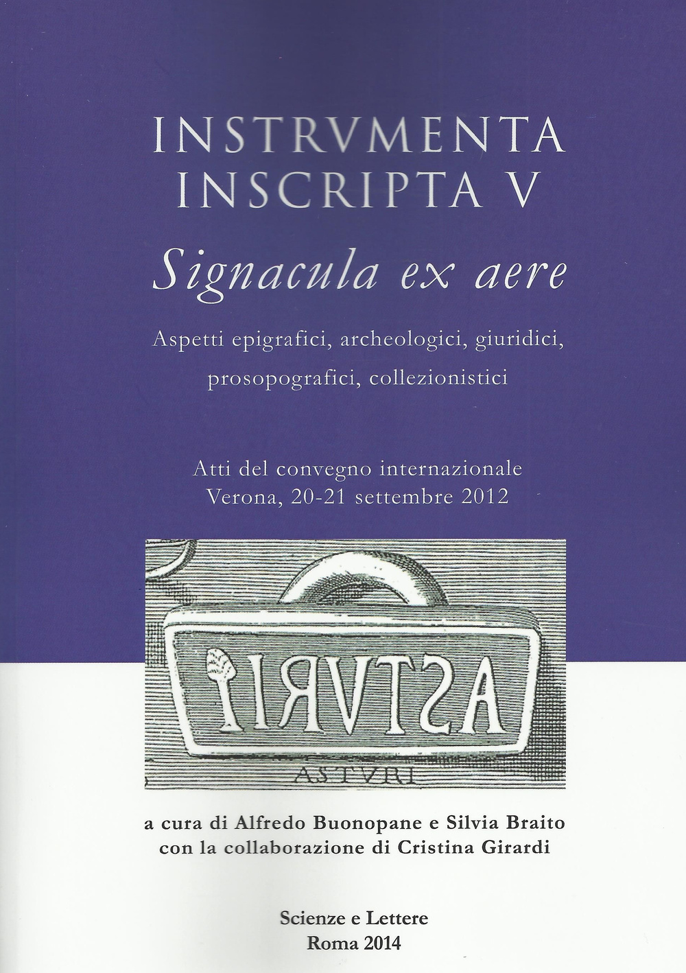 Instrumenta inscripta V Signacula ex aere. Aspetti epigrafici, archeologici, giuridici, prosopografici, collezionistici. Atti del Convegno (Verona, 2012)