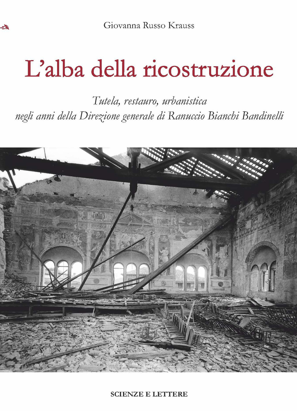 L'alba della ricostruzione. Tutela, restauro, urbanistica negli anni della direzione generale di Rannuccio Bianchi Bandinelli