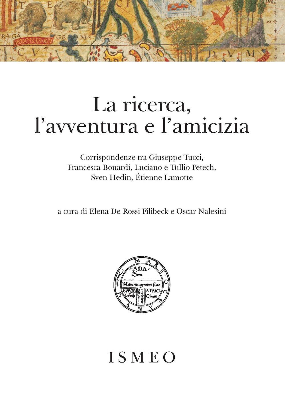 La ricerca, l'avventura e l'amicizia. Corrispondenze tra Giuseppe Tucci, Francesca Bonardi, Luciano e Tullio Petech, Sven Hedin, Étienne Lamotte