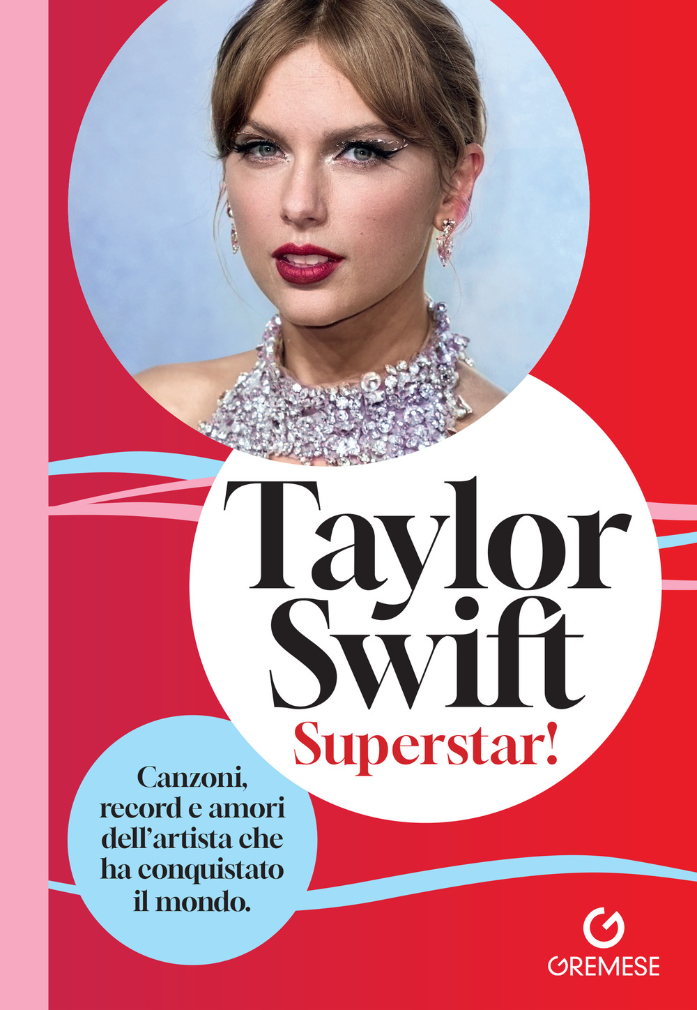 Taylor Swift. Superstar! Canzoni, record e amori dell'artista che ha conquistato il mondo