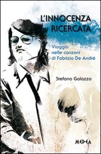 L'innocenza ricercata. Viaggio nelle canzoni di Fabrizio De André