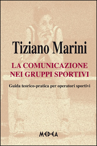 La comunicazione nei gruppi sportivi. Guida teorico pratica per operatori sportivi