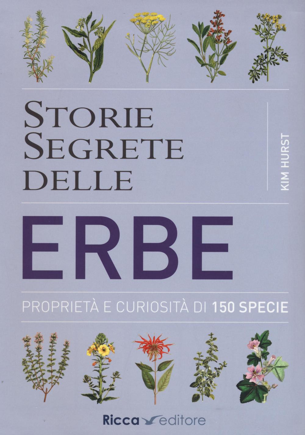 Storie segrete delle erbe. Proprietà e curiosità di 150 specie