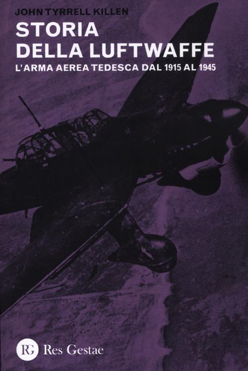 La storia della Luftwaffe. L'arma aerea tedesca dal 1915 al 1945