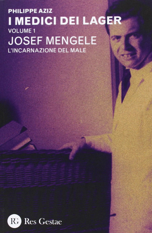 I medici dei lager. Vol. 1: Joseph Mengele. L'incarnazione del male