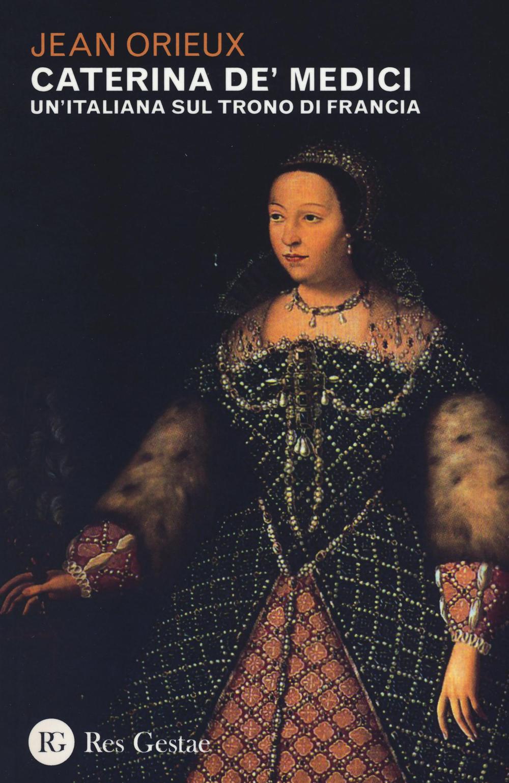 Caterina de' Medici. Un'italiana sul trono di Francia