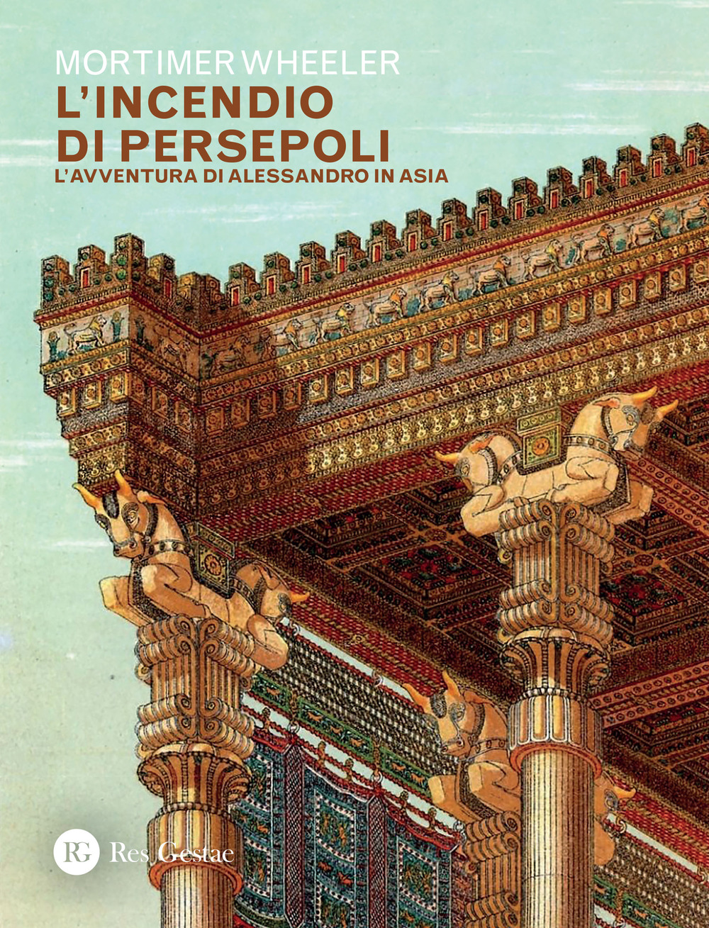 L'incendio di Persepoli. L'avventura di Alessandro in Asia