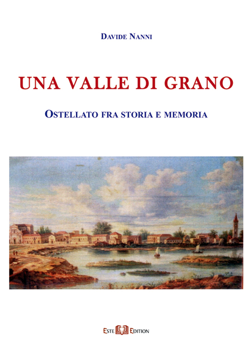 Una valle di grano. Ostellato fra storia e memoria