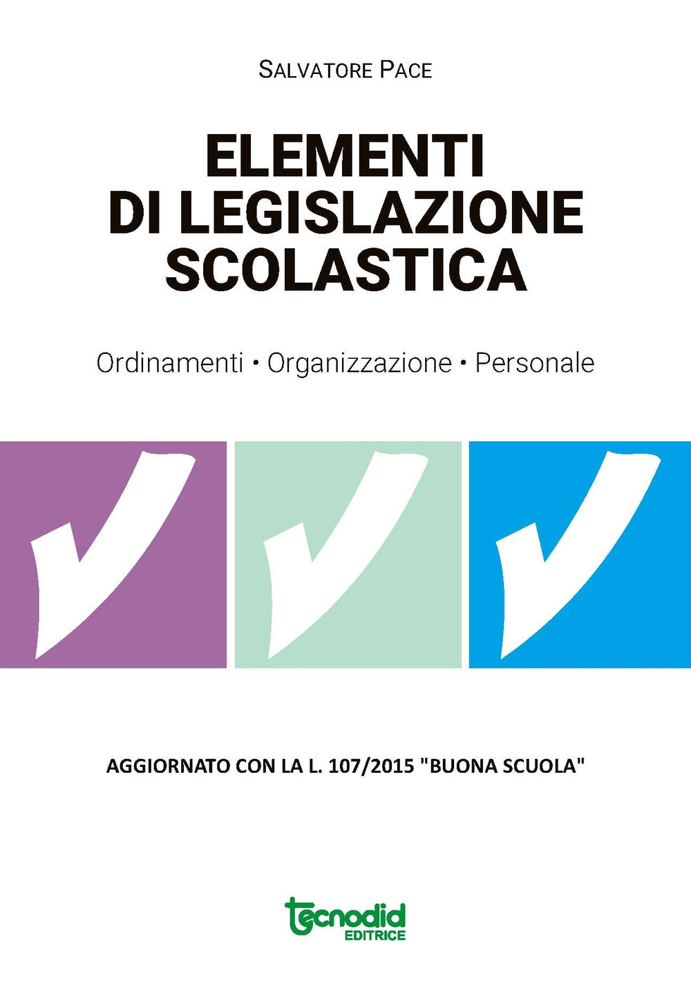 Elementi di legislazione scolastica. Ordinamenti, organizzazione, personale. Aggiornato con la L. 107/2015 «Buona scuola»