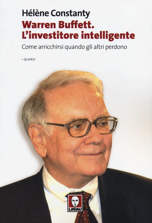 Warren Buffett. L'investitore intelligente. Come arricchirsi quando gli altri perdono