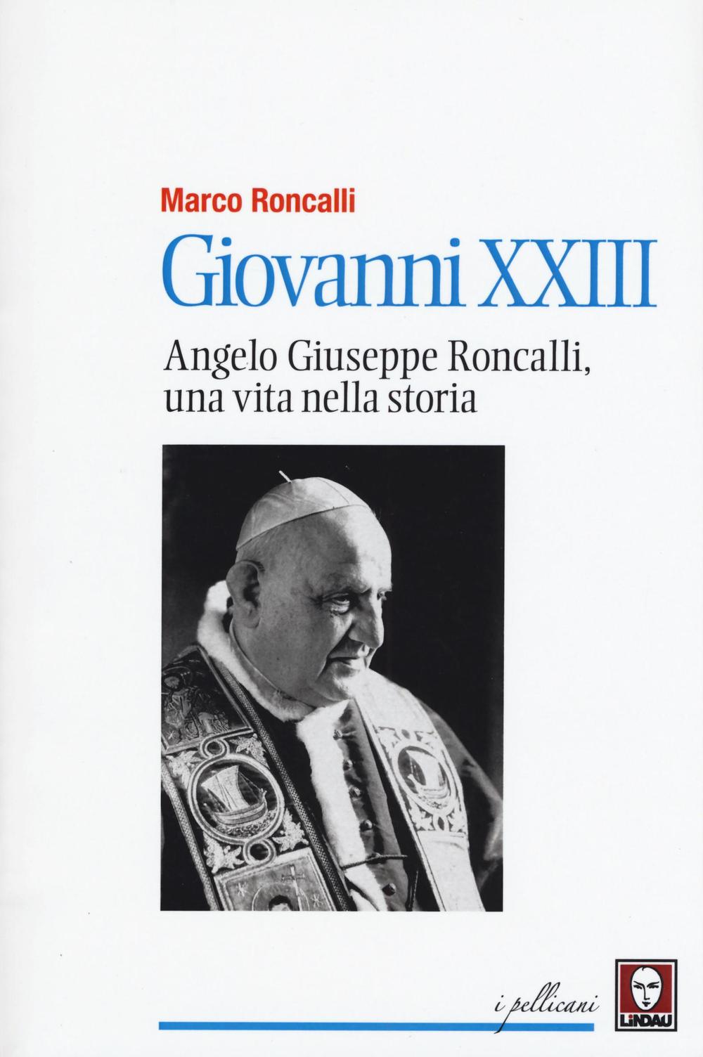 Giovanni XXIII. Angelo Giuseppe Roncalli, una vita nella storia