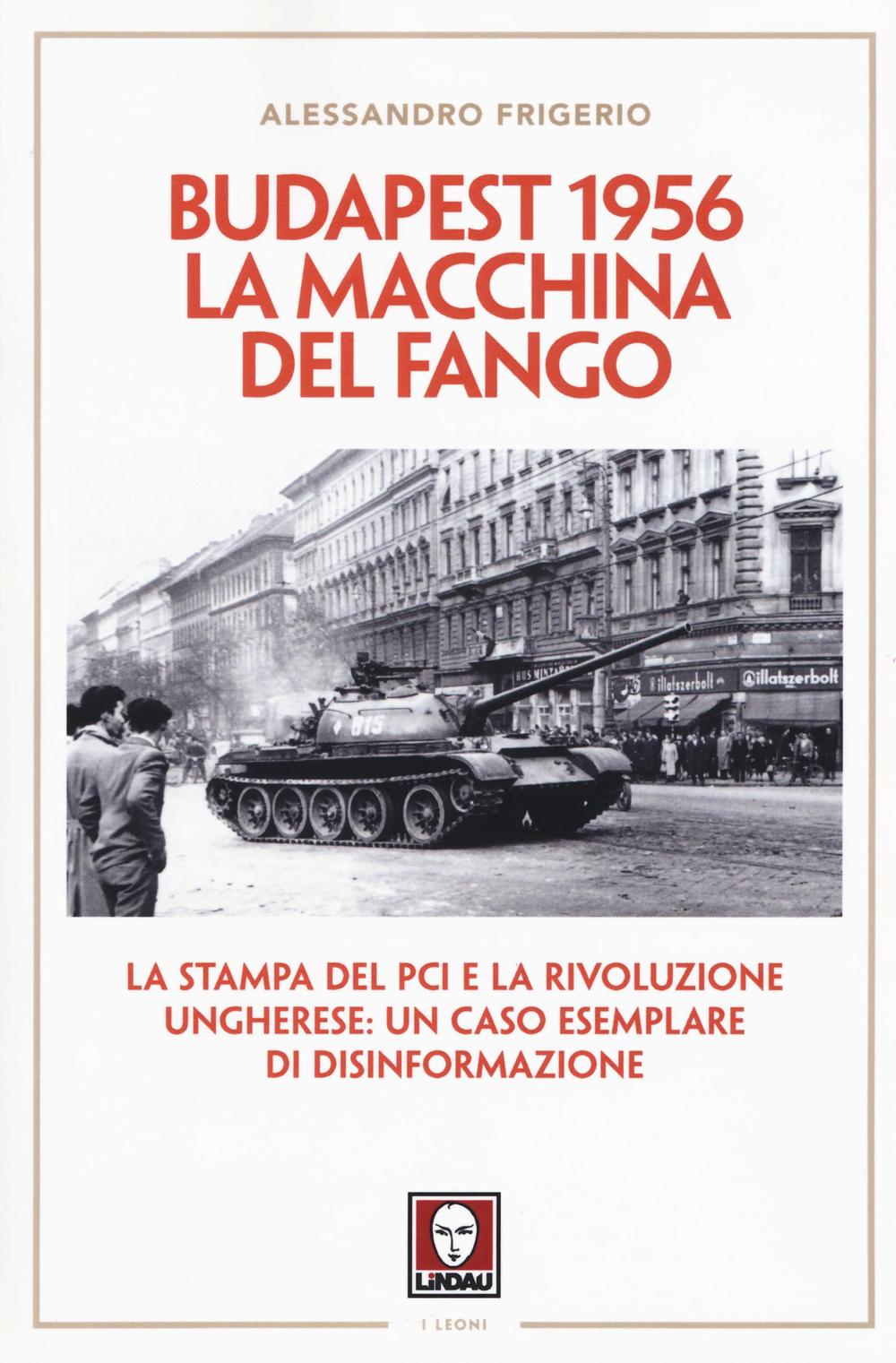 Budapest 1956. La macchina del fango. La stampa del PCI e la rivoluzione ungherese: un caso esemplare di disinformazione