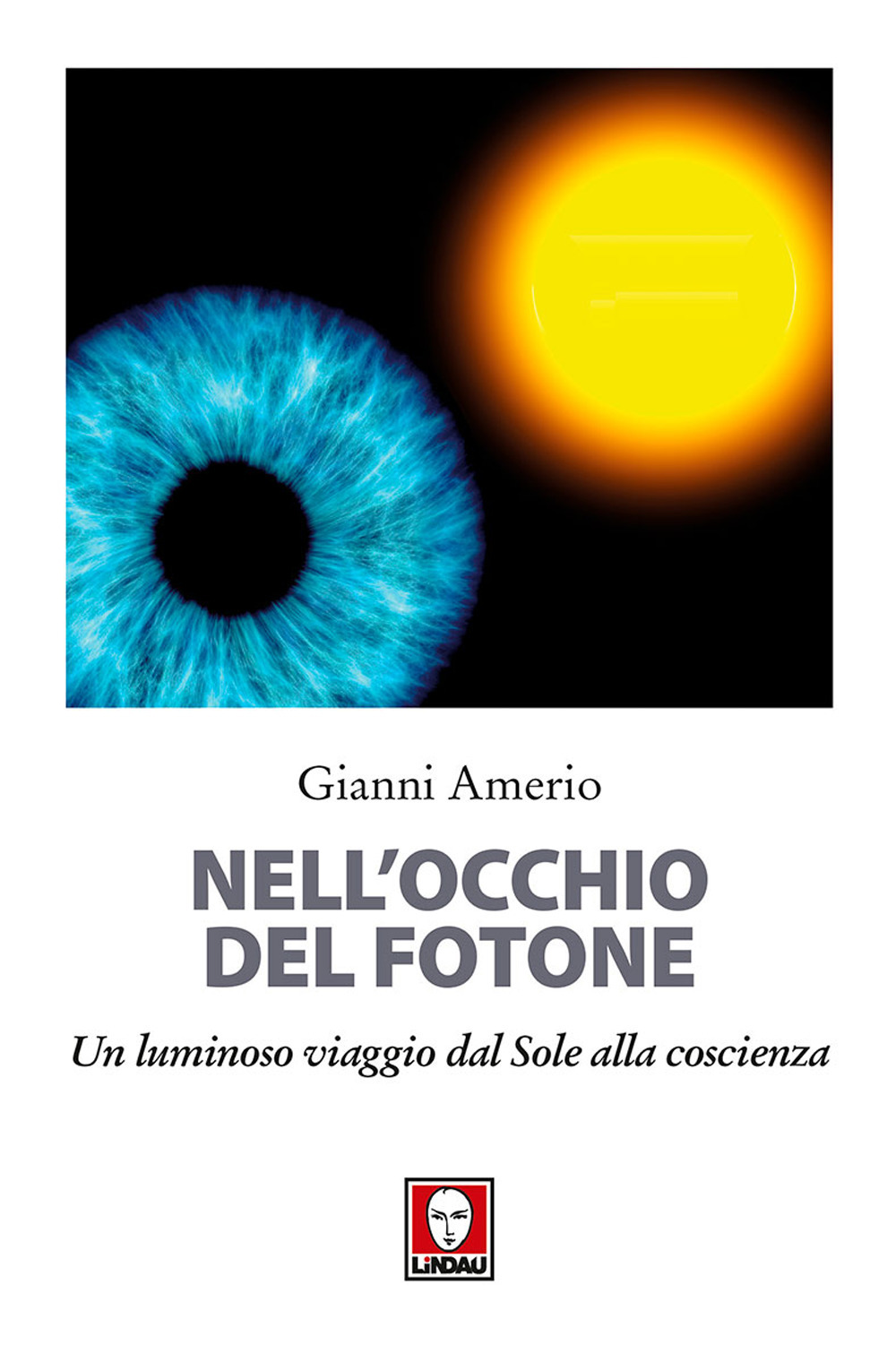 Nell'occhio del fotone. Un luminoso viaggio dal Sole alla coscienza