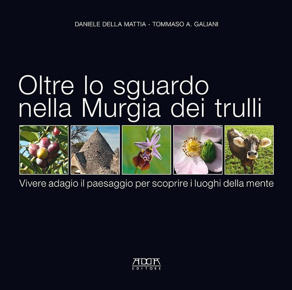 Oltre lo sguardo nella Murgia dei trulli. Vivere adagio il paesaggio per scoprire i luoghi della mente. Ediz. illustrata