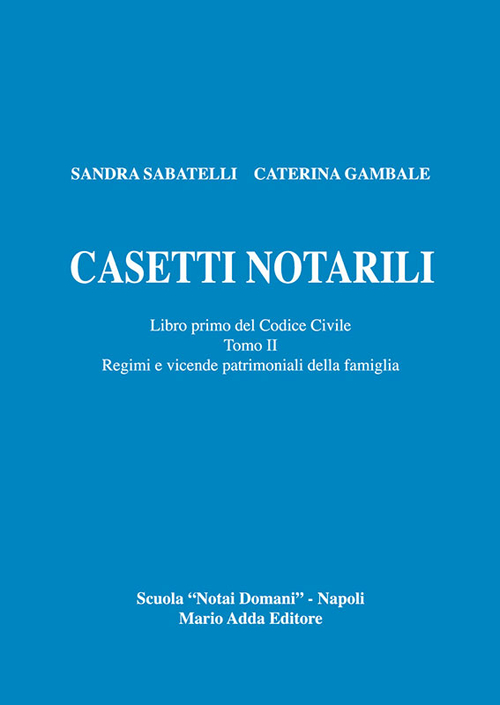 Casetti notarili. Libro primo del codice civile. Vol. 1/2: Regimi e vicende patrimoniai della famiglia