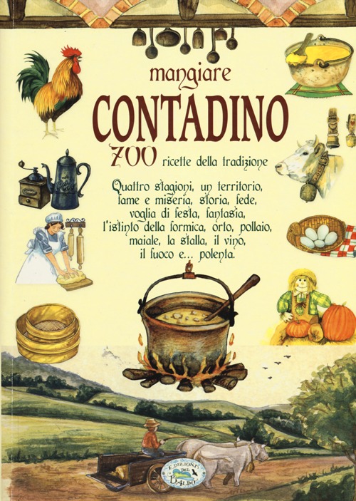 Mangiare contadino. 700 ricette della tradizione