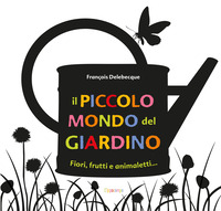 Copertina PICCOLO MONDO DEL GIARDINO. FIORI, FRUTTI E ANIMALETTI.... EDIZ. ILLUSTRATA (IL) 