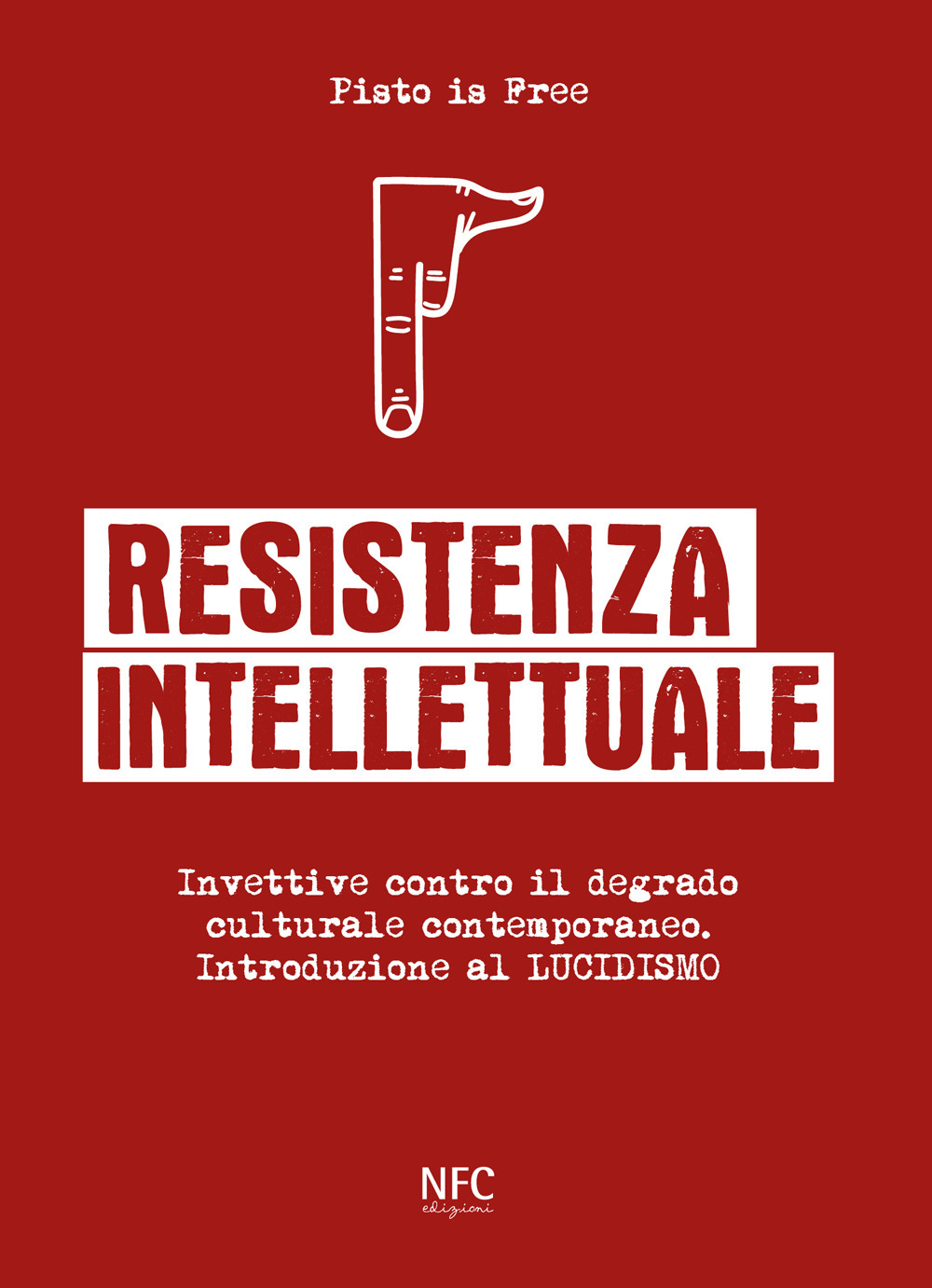 Resistenza intellettuale. Invettive contro il degrado culturale contemporanea. Introduzione al Lucidismo