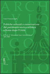 Politiche culturali e conservazione del patrimonio storico-artistico a Roma dopo l'unità. Il titolo 12 monumenti scavi antichità musei 1871-1920