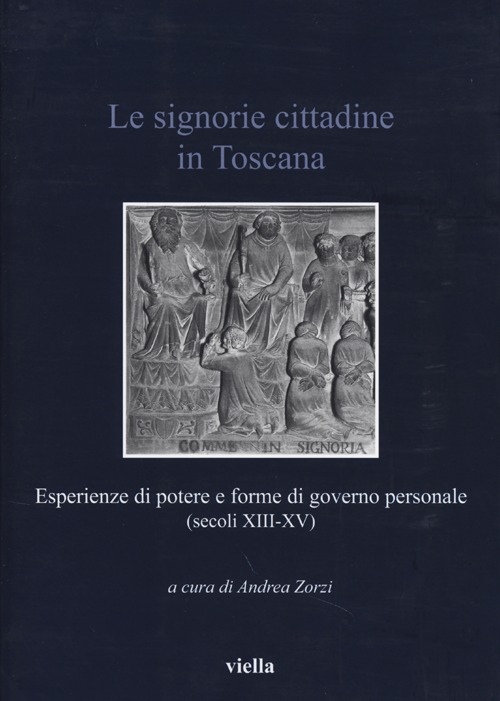 Le signorie cittadine in Toscana. Esperienze di potere e forme di governo personale (secoli XIII-XV)