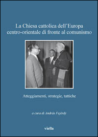 La Chiesa cattolica dell'Europa centro-orientale di fronte al comunismo. Atteggiamenti, strategie, tattiche