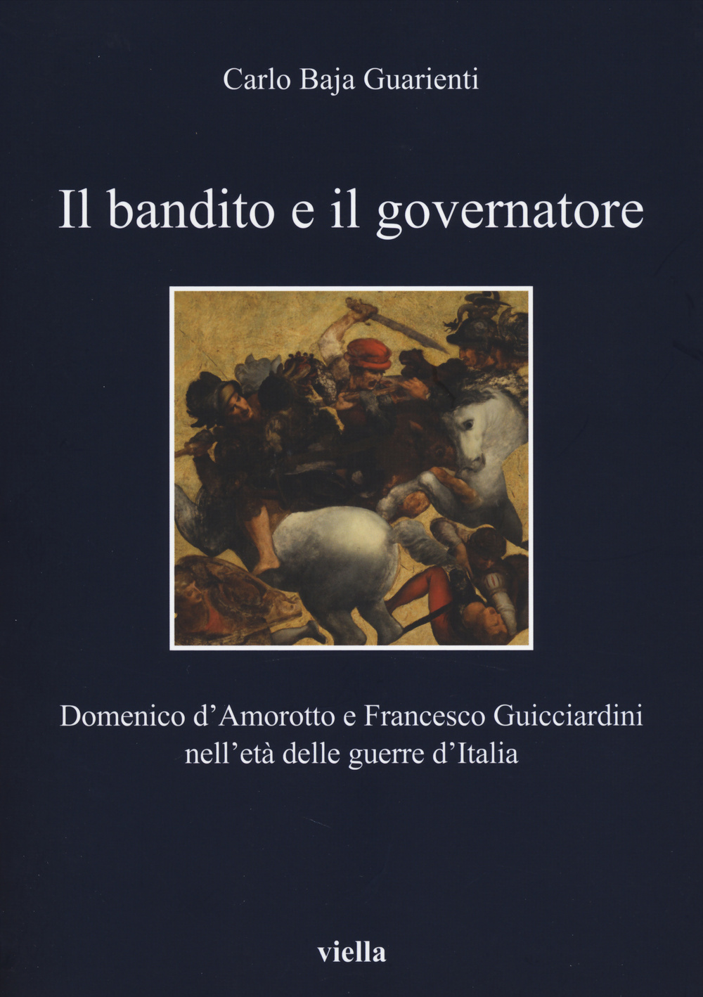 Il bandito e il governatore. Domenico d'Amorotto e Francesco Guicciardini nell'età delle guerre d'Italia