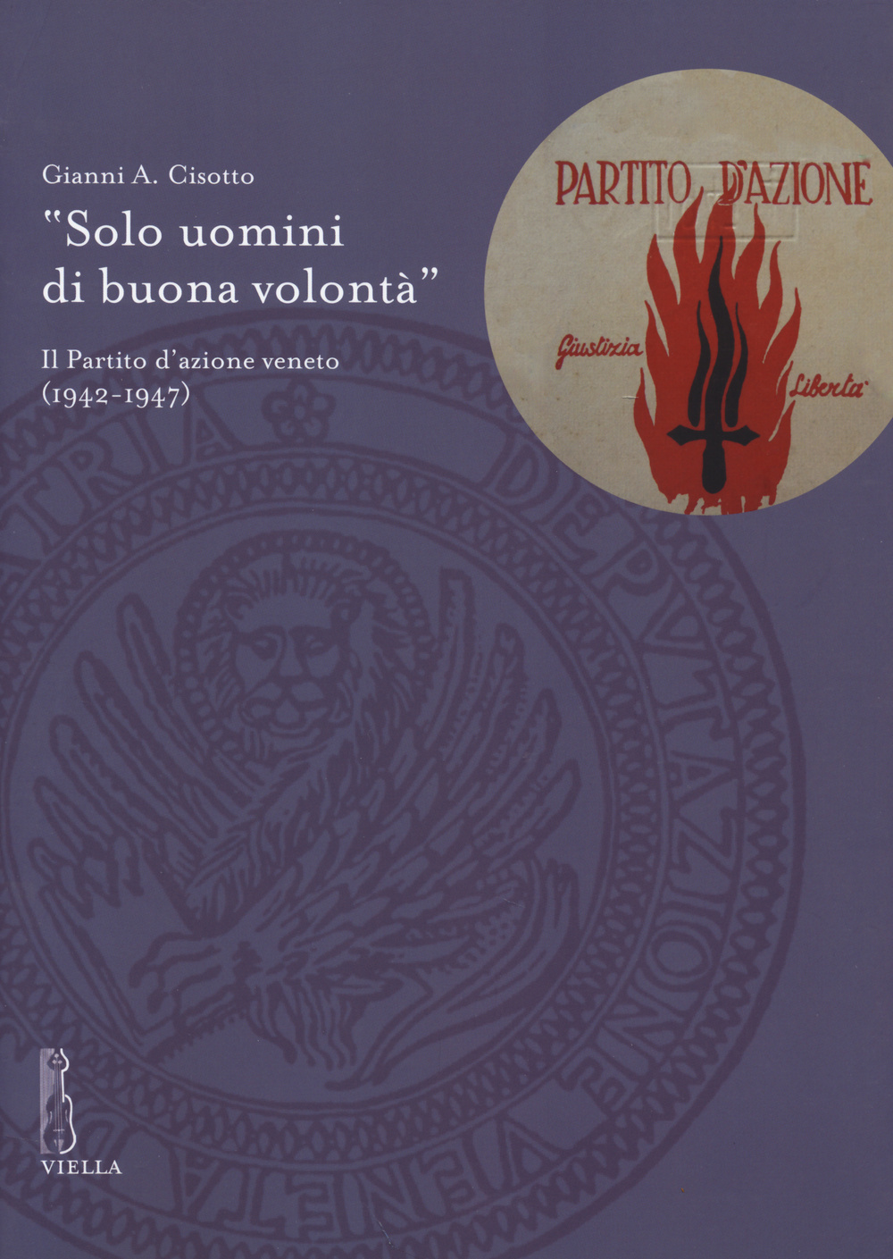 «Solo uomini di buona volontà». Il Partito d'azione veneto (1942-1947)