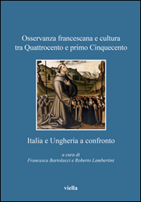 Osservanza francescana e cultura tra Quattrocento e primo Cinquecento. Italia e Ungheria a confronto