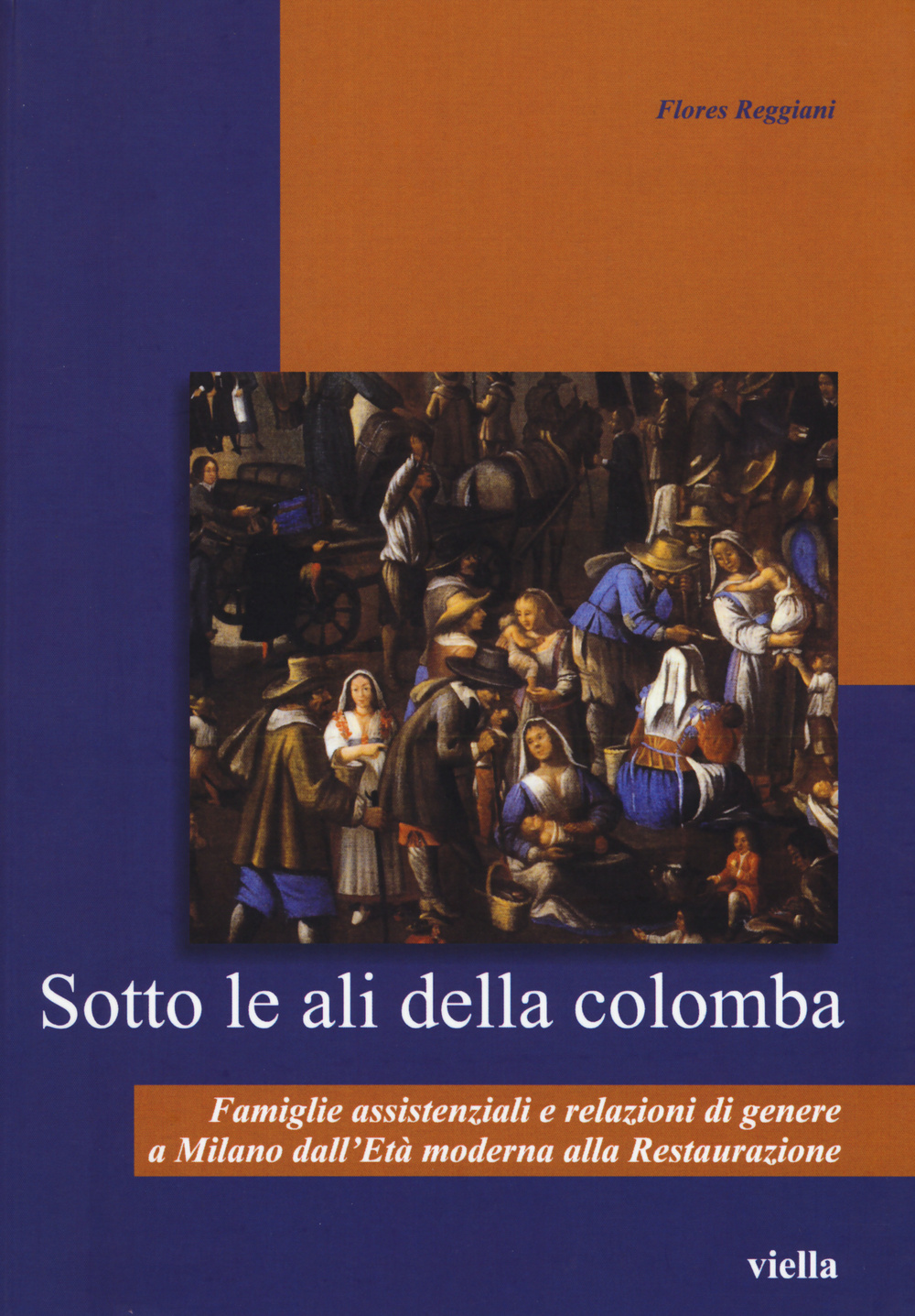 Sotto le ali della colomba. Famiglie assistenziali e relazioni di genere a Milano dall'età moderna alla Restaurazione