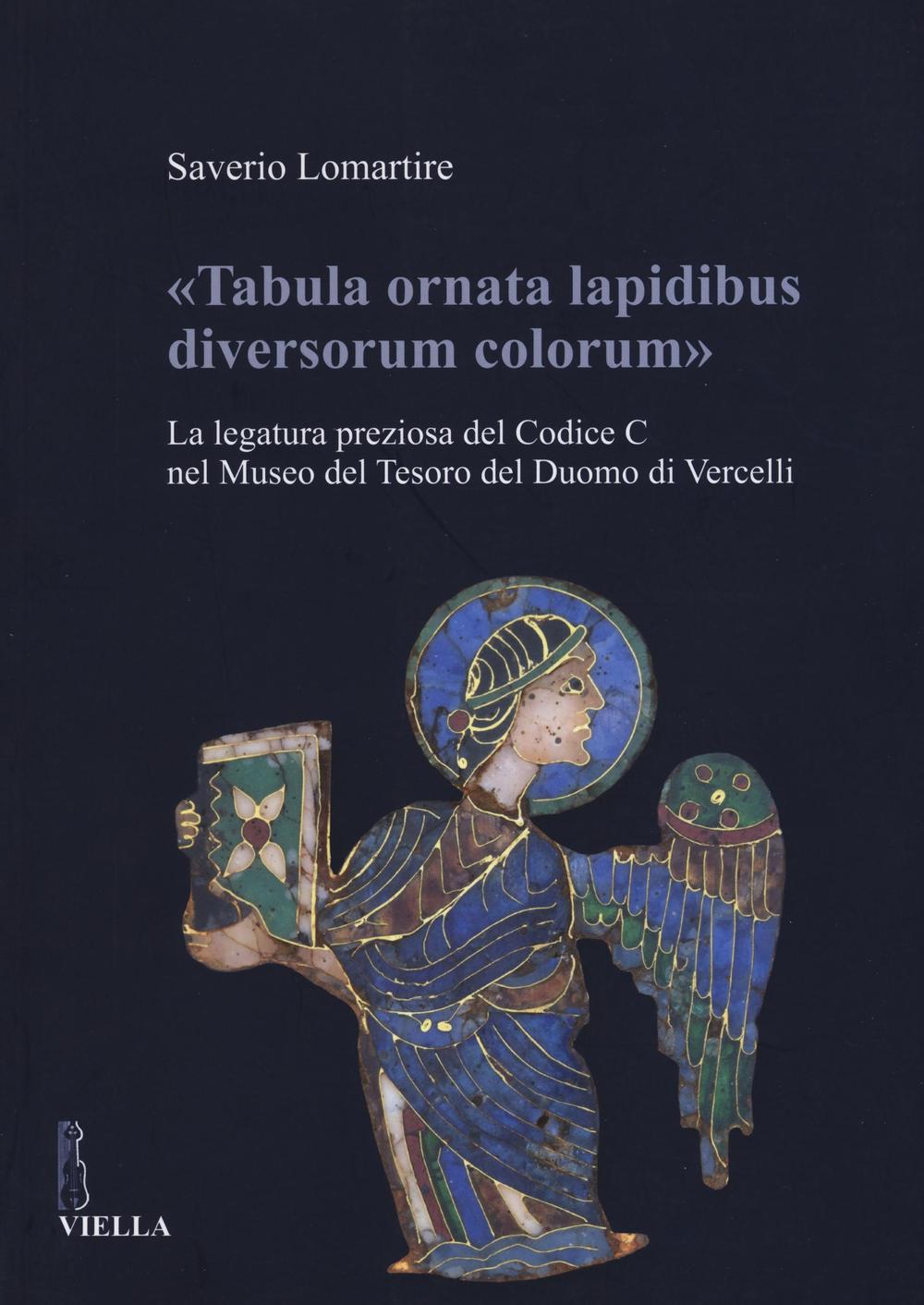 «Tabula ornata lapidibus diversorum colorum». La legatura preziosa del Codice C nel Museo del Tesoro del Duomo di Vercelli. Ediz. illustrata