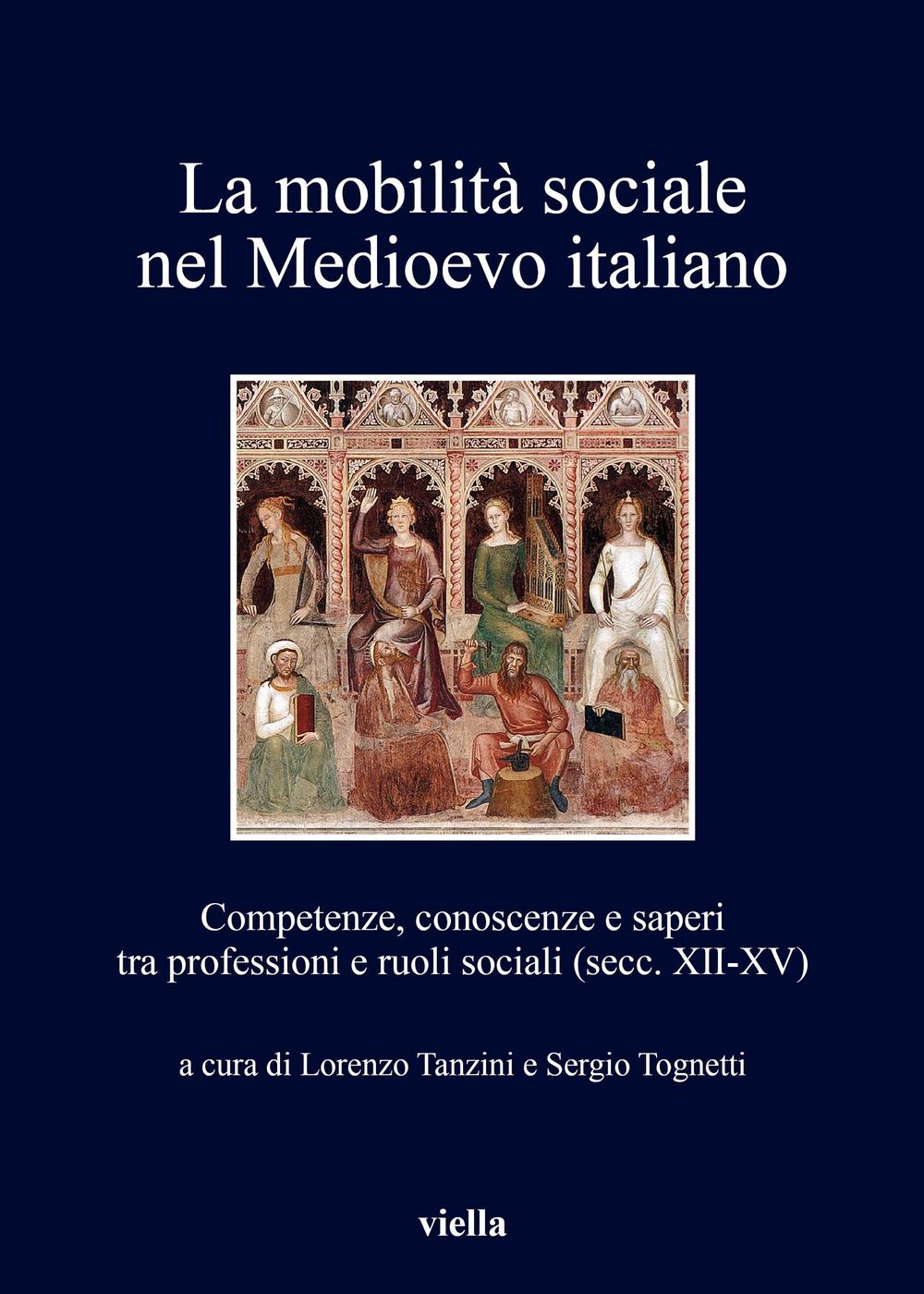 La mobilità sociale nel Medioevo italiano. Vol. 1: Competenze, conoscenze e saperi tra professioni e ruoli sociali (secc. XII-XV)